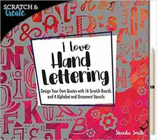 Scratch & Create: I Love Hand Lettering: Design Your Own Quotes With 16 Scratch Boards And 4 Alphabet And Ornament Stencils by Shandra Smith