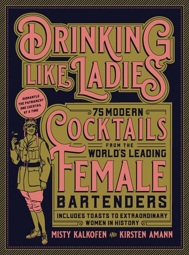 Drinking Like Ladies: 75 Modern Cocktails From The World's Leading Female Bartenders; Includes Toasts To Extraordinary Wo by Misty Kalkofen