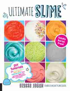 Ultimate Slime: Diy Tutorials For Crunchy Slime, Fluffy Slime, Fishbowl Slime, And More Than 100 Other Oddly Satisf by Alyssa Jagan