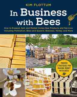 In Business With Bees: How To Expand, Sell, And Market Honeybee Products And Services Including Pollination, Bees And Quee by Kim Flottum