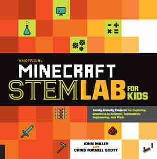 Unofficial Minecraft STEM Lab for Kids: Family-Friendly Projects for Exploring Concepts in Science, Technology, Engineering, and Math by John Miller