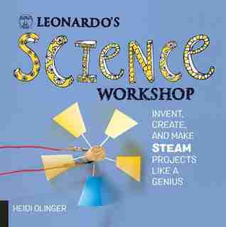 Leonardo's Science Workshop: Invent, Create, And Make Steam Projects Like A Genius by Heidi Olinger