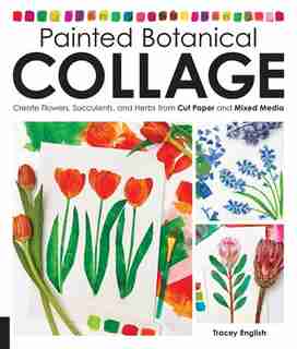 Painted Botanical Collage: Create Flowers, Succulents, And Herbs From Cut Paper And Mixed Media by Tracey English