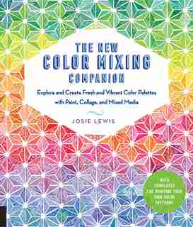 The New Color Mixing Companion: Explore And Create Fresh And Vibrant Color Palettes With Paint, Collage, And Mixed Media--with Temp by Josie Lewis