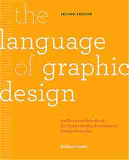 The Language Of Graphic Design Revised And Updated: An Illustrated Handbook For Understanding Fundamental Design Principles by Richard Poulin