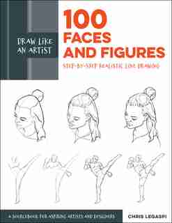 Draw Like An Artist: 100 Faces And Figures: Step-by-step Realistic Line Drawing *a Sketching Guide For Aspiring Artists And Designers* by Chris Legaspi