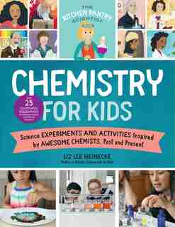 The Kitchen Pantry Scientist: Chemistry For Kids: Homemade Science Experiments And Activities Inspired By Awesome Chemists, Past And Present by Liz Lee Heinecke