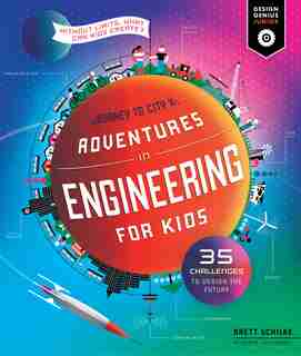 Adventures In Engineering For Kids: 35 Challenges To Design The Future - Journey To City X - Without Limits, What Can Kids Create? by Brett Schilke