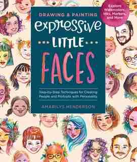Drawing And Painting Expressive Little Faces: Step-by-step Techniques For Creating People And Portraits With Personality, Explore Watercolors, In by Amarilys Henderson