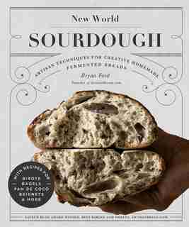 New World Sourdough: Artisan Techniques For Creative Homemade Fermented Breads; With Recipes For Birote, Bagels, Pan De by Bryan Ford