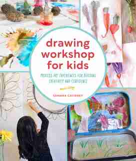Drawing Workshop For Kids: Process Art Experiences For Building Creativity And Confidence by Samara Caughey