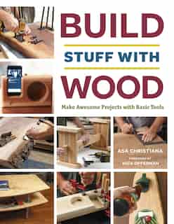 Build Stuff With Wood: Make Awesome Projects With Basic Tools by Asa Christiana