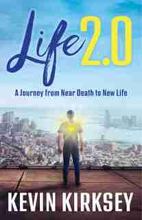 Life 2.0: A Journey From Near Death To New Life by Kevin Kirksey
