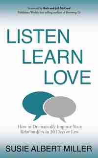 Listen, Learn, Love: How To Dramatically Improve Your Relationships In 30 Days Or Less by Susie Albert Miller