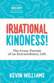 Irrational Kindness: The Crazy Pursuit Of An Extraordinary Life by Kevin Williams