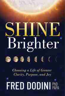Shine Brighter: Choosing A Life Of Greater Clarity, Purpose, And Joy by Fred Dodini