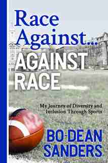Race Against ... Against Race: My Journey Of Diversity And Inclusion Through Sports by Bo-dean Sanders