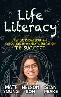 Life Literacy: Real Life Knowledge And Resources For The Next Generation To Succeed by Matt Young