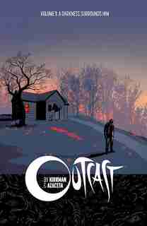 Outcast By Kirkman & Azaceta Volume 1: A Darkness Surrounds Him: A Darkness Surrounds Him by Robert Kirkman