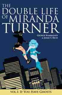 The Double Life Of Miranda Turner Volume 1: If You Have Ghosts: If You Have Ghosts by George Kambadais