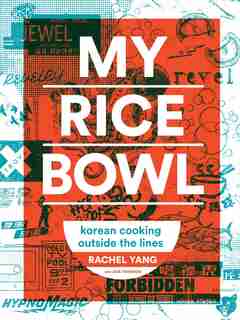 My Rice Bowl: Korean Cooking Outside The Lines de Rachel Yang
