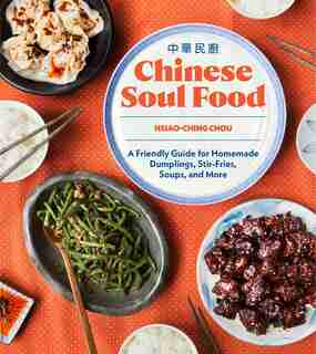 Chinese Soul Food: A Friendly Guide For Homemade Dumplings, Stir-fries, Soups, And More by Hsiao-ching Chou