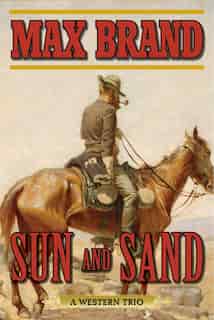 Sun and Sand: A Western Trio by Max Brand