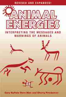 Animal Energies: Interpreting the Messages and Warnings of Animals by Gary Buffalo Horn Man