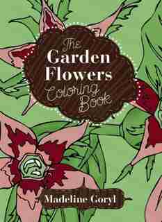 The Garden Flowers Coloring Book by Madeline Goryl