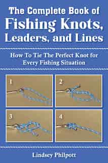 The Complete Book of Fishing Knots, Leaders, and Lines by Lindsey Philpott