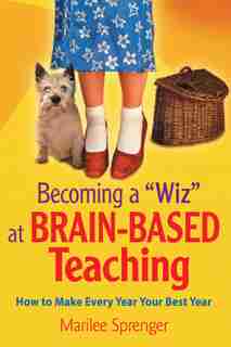 Becoming a "Wiz" at Brain-Based Teaching: How to Make Every Year Your Best Year by Marilee Sprenger