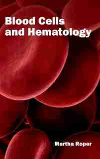 Blood Cells and Hematology by Martha Roper