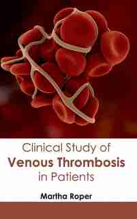 Clinical Study of Venous Thrombosis in Patients by Martha Roper