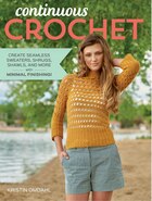 Continuous Crochet: Create Seamless Sweaters, Shrugs, Shawls And More--with Minimal Finishing!