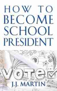How to Become School President by J.J. Martin