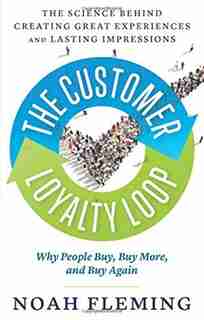 The Customer Loyalty Loop: The Science Behind Creating Great Experiences and Lasting Impressions by Noah Fleming