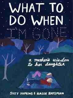 What To Do When I'm Gone: A Mother's Wisdom To Her Daughter by Suzy Hopkins