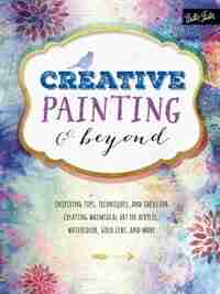 Creative Painting And Beyond: Inspiring Tips, Techniques, And Ideas For Creating Whimsical Art In Acrylic, Watercolor, Gold Leaf, by Alix Adams