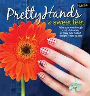 Pretty Hands & Sweet Feet: Paint Your Way Through A Colorful Variety Of Crazy-cute Nail Art Designs - Step By Step by Samantha Tremlin