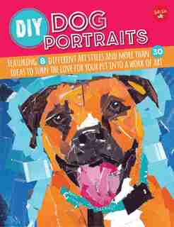 Diy Dog Portraits: Featuring 8 Different Art Styles And More Than 30 Ideas To Turn The Love For Your Pet Into A Work O by Robbin Cuddy
