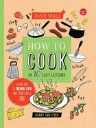 How To Cook In 10 Easy Lessons: Learn How To Prepare Food And Cook Like A Pro