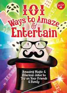 101 Ways To Amaze & Entertain: Amazing Magic & Hilarious Jokes To Try On Your Friends & Family by Peter Gross