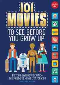 101 Movies To See Before You Grow Up: Be Your Own Movie Critic--the Must-see Movie List For Kids by Suzette Valle