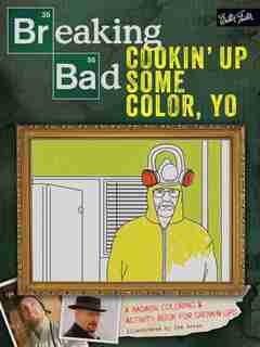 Breaking Bad: Cookin' Up Some Color, Yo: A Badass Coloring & Activity Book For Grown-ups by Walter Foster Creative Team