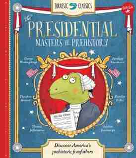 Jurassic Classics: The Presidential Masters Of Prehistory: Discover America's Prehistoric Forefathers by Saskia Lacey