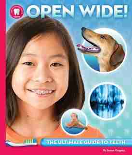 Open Wide: The Ultimate Guide To Teeth by Susan Grigsby
