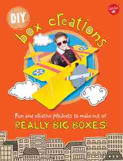 Diy Box Creations: Fun And Creative Projects To Make Out Of Really Big Boxes! by Courtney Sanchez