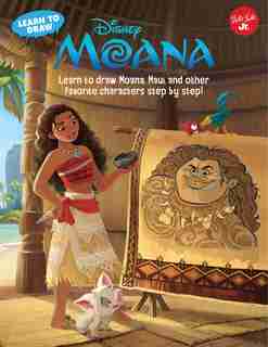 Learn To Draw Disney's Moana: Learn To Draw Moana, Maui, And Other Favorite Characters Step By Step! by Disney Storybook Artists