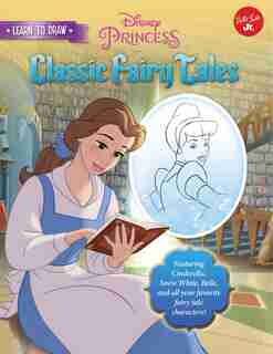 Learn To Draw Disney's Classic Fairy Tales: Featuring Cinderella, Snow White, Belle, And All Your Favorite Fairy Tale Characters! by Disney Storybook Artists