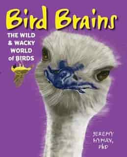 Bird Brains: The Wild & Wacky World Of Birds by Jeremy Hyman